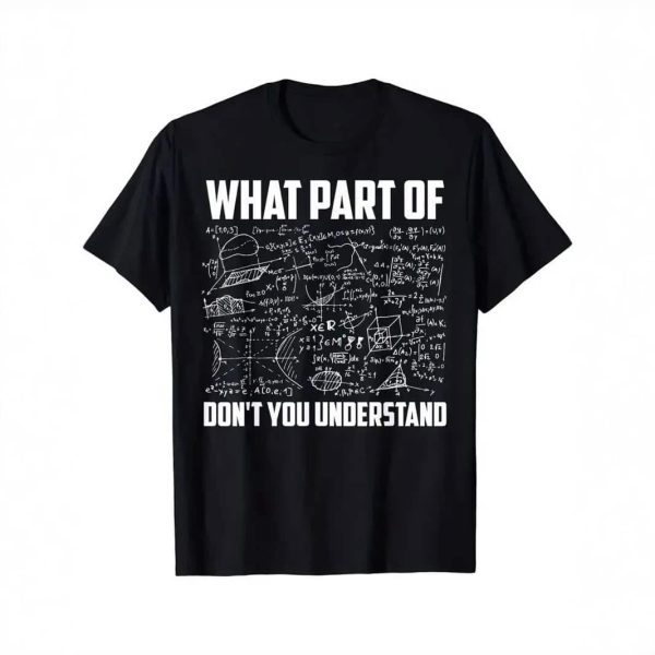 Vetenskaplig t-shirt med ekvationer och humoristisk text "What part of don't you understand" i vitt på svart bakgrund, som illustrerar ett tema av vetenskap och matematik.